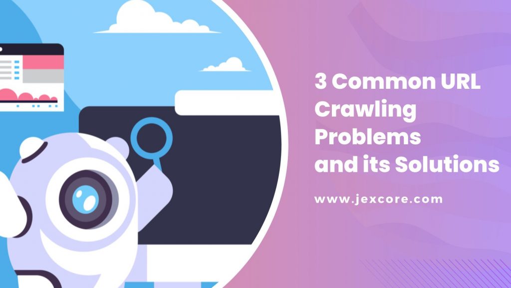 3 Common URL Crawling Problems and its Solutions - Jexcore